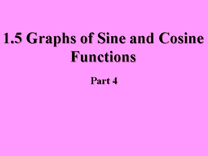 1. 5 Graphs of Sine and Cosine Functions Part 4 