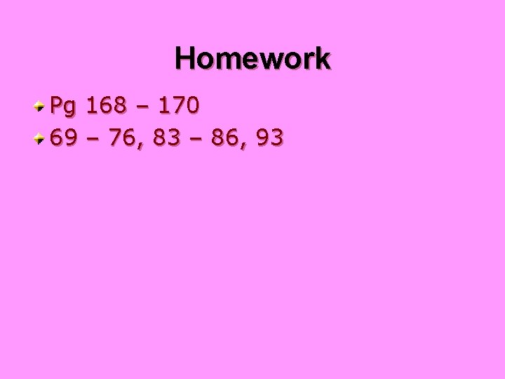 Homework Pg 168 – 170 69 – 76, 83 – 86, 93 