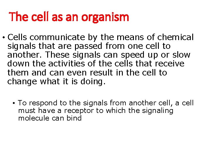 The cell as an organism • Cells communicate by the means of chemical signals