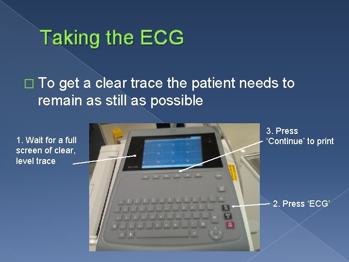 Taking the ECG � To get a clear trace the patient needs to remain