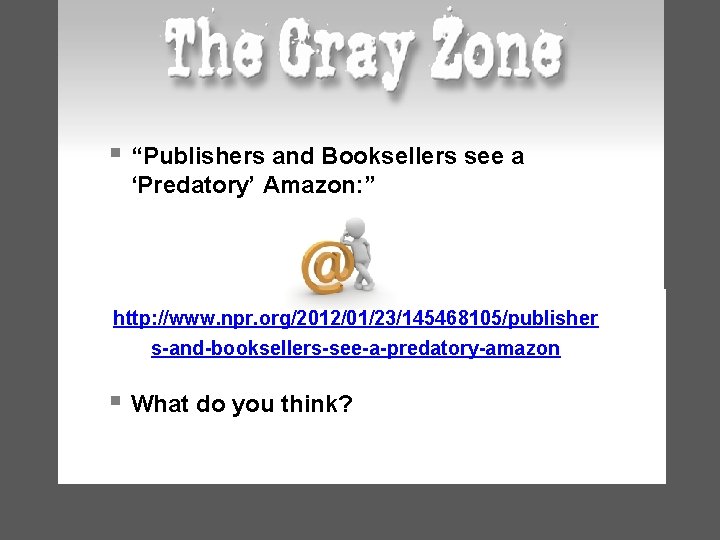 § “Publishers and Booksellers see a ‘Predatory’ Amazon: ” http: //www. npr. org/2012/01/23/145468105/publisher s-and-booksellers-see-a-predatory-amazon