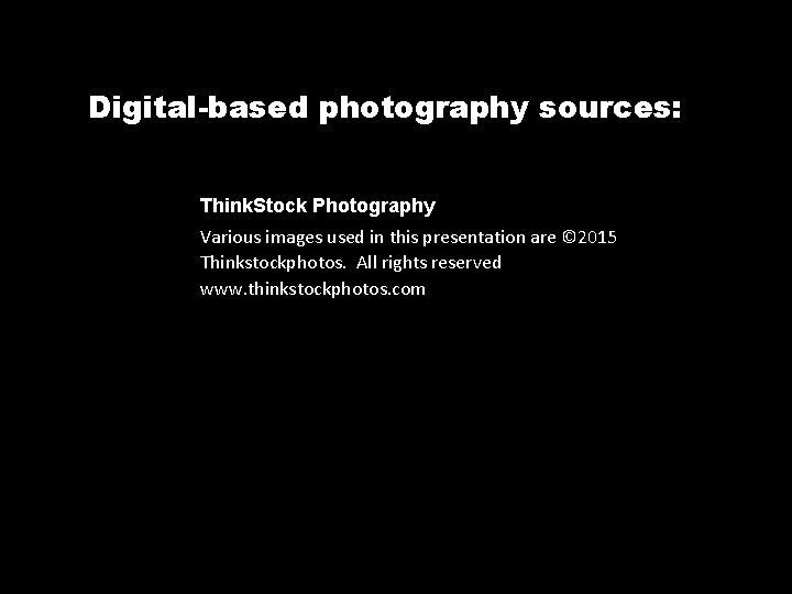 Digital-based photography sources: Think. Stock Photography Various images used in this presentation are ©