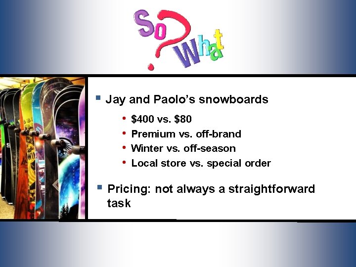 § Jay and Paolo’s snowboards • • $400 vs. $80 Premium vs. off-brand Winter