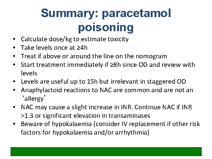 Summary: paracetamol poisoning • • Calculate dose/kg to estimate toxicity Take levels once at