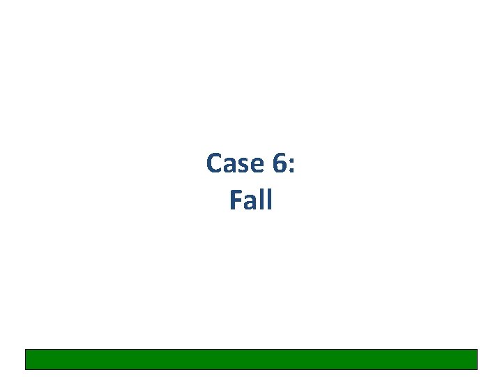 Case 6: Fall 