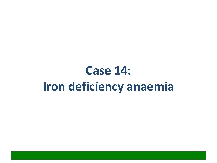 Case 14: Iron deficiency anaemia 