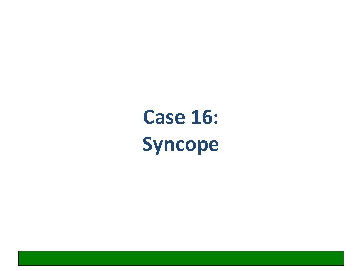 Case 16: Syncope 