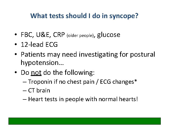 What tests should I do in syncope? • FBC, U&E, CRP (older people), glucose