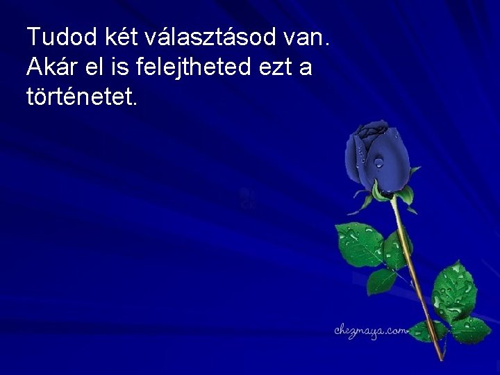 Tudod két választásod van. Akár el is felejtheted ezt a történetet. 