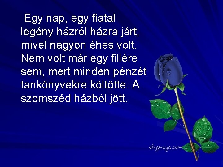 Egy nap, egy fiatal legény házról házra járt, mivel nagyon éhes volt. Nem volt