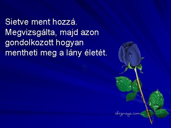 Sietve ment hozzá. Megvizsgálta, majd azon gondolkozott hogyan mentheti meg a lány életét. 