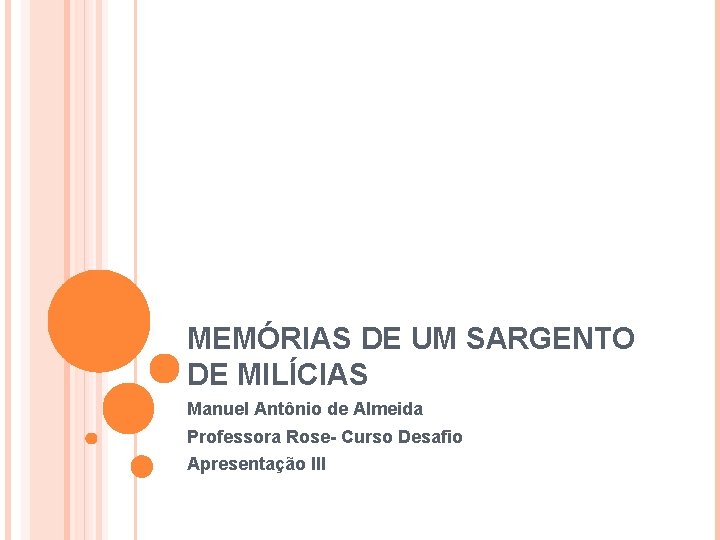 MEMÓRIAS DE UM SARGENTO DE MILÍCIAS Manuel Antônio de Almeida Professora Rose- Curso Desafio