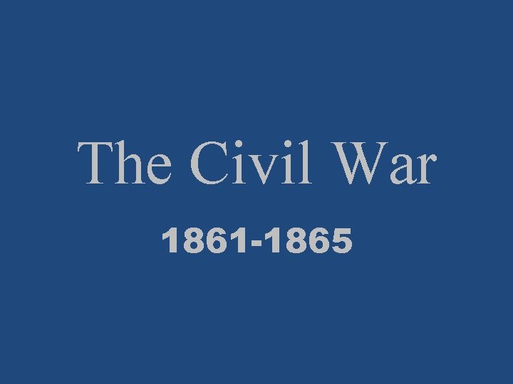 The Civil War 1861 -1865 