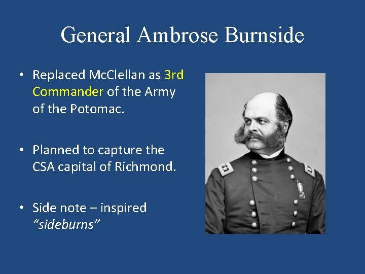 General Ambrose Burnside • Replaced Mc. Clellan as 3 rd Commander of the Army