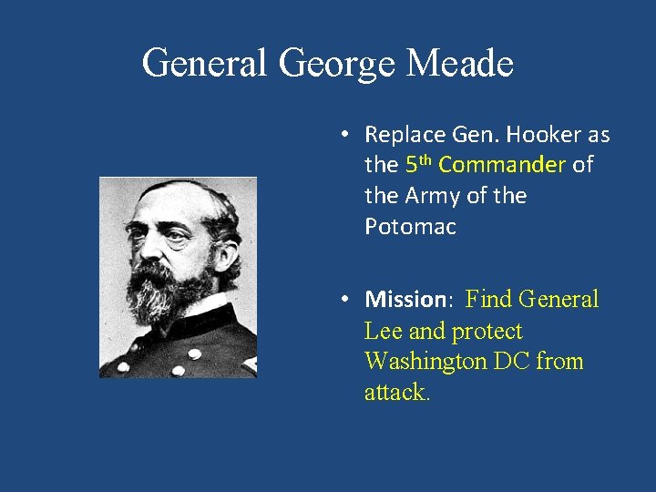 General George Meade • Replace Gen. Hooker as the 5 th Commander of the