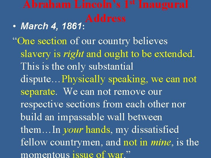 Abraham Lincoln’s 1 st Inaugural Address • March 4, 1861: “One section of our