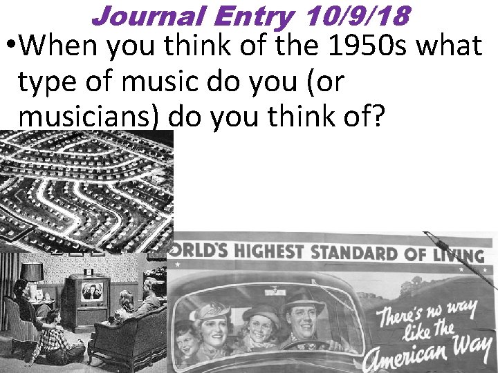 Journal Entry 10/9/18 • When you think of the 1950 s what type of