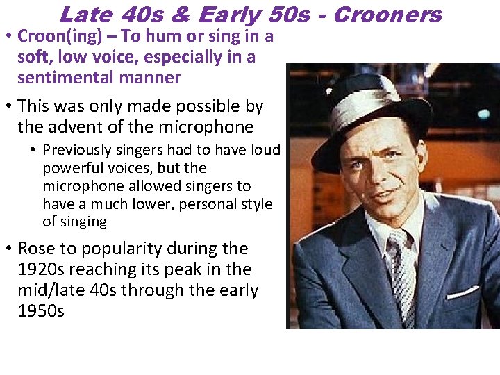 Late 40 s & Early 50 s - Crooners • Croon(ing) – To hum
