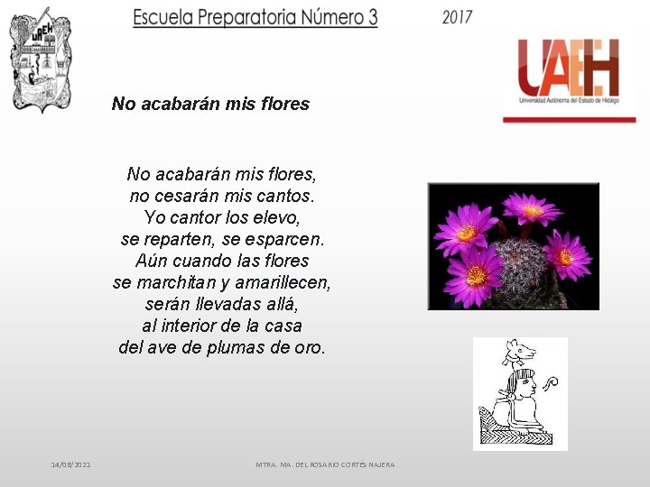 No acabarán mis flores, no cesarán mis cantos. Yo cantor los elevo, se reparten,