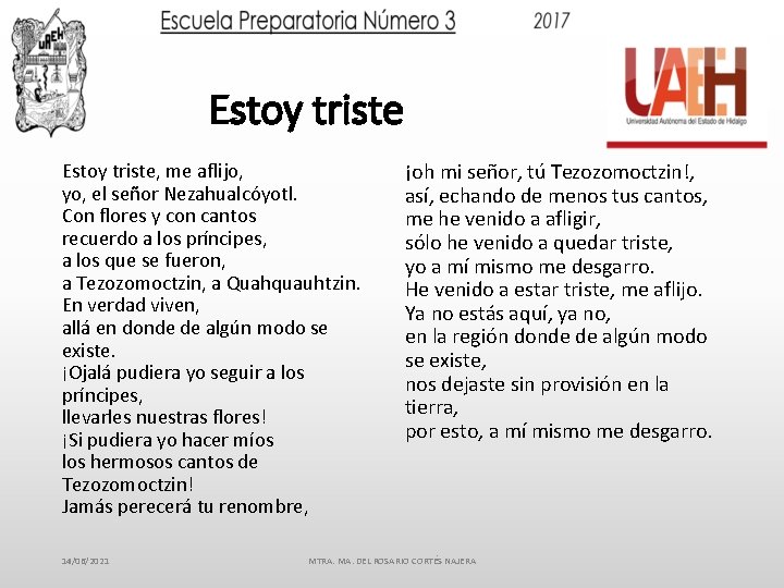 Estoy triste, me aflijo, yo, el señor Nezahualcóyotl. Con flores y con cantos recuerdo