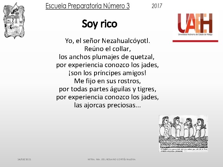 Soy rico Yo, el señor Nezahualcóyotl. Reúno el collar, los anchos plumajes de quetzal,