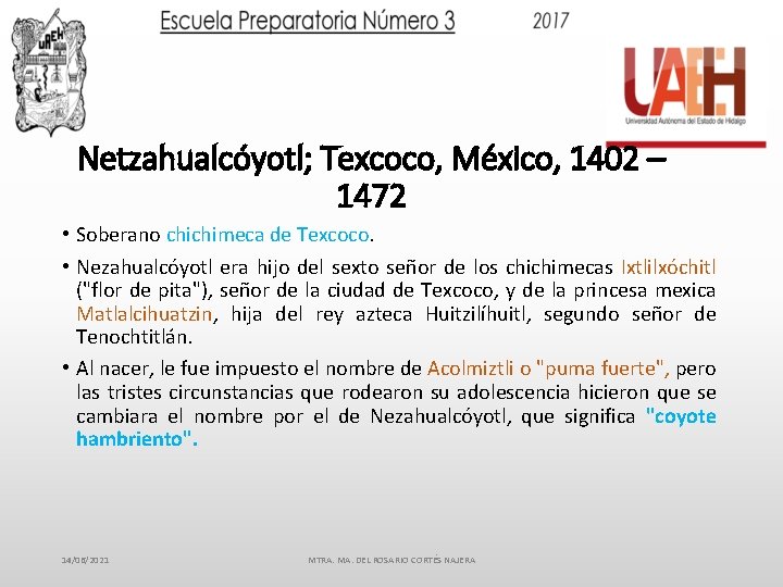 Netzahualcóyotl; Texcoco, México, 1402 – 1472 • Soberano chichimeca de Texcoco. • Nezahualcóyotl era