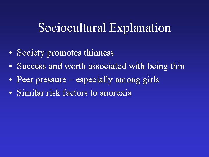 Sociocultural Explanation • • Society promotes thinness Success and worth associated with being thin