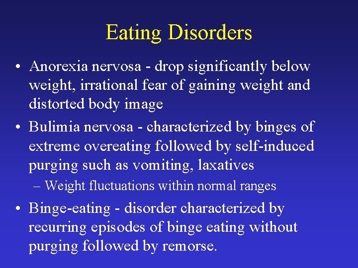 Eating Disorders • Anorexia nervosa - drop significantly below weight, irrational fear of gaining