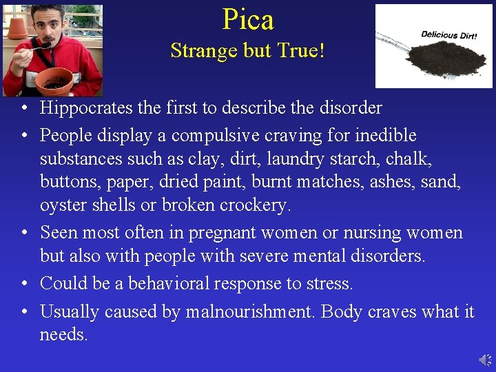 Pica Strange but True! • Hippocrates the first to describe the disorder • People