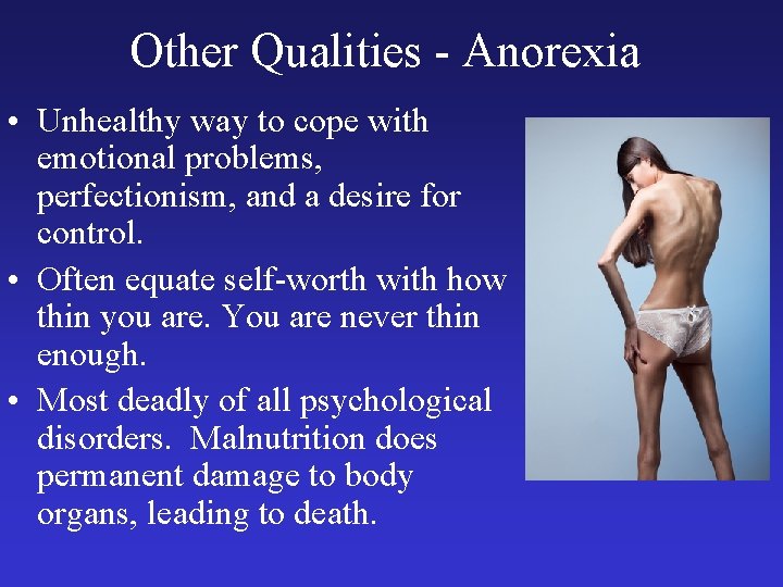 Other Qualities - Anorexia • Unhealthy way to cope with emotional problems, perfectionism, and