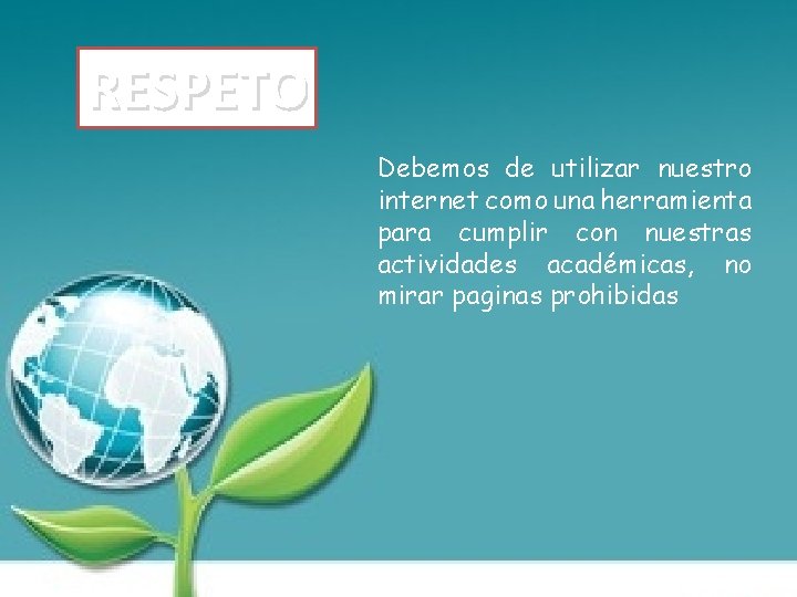 RESPETO Debemos de utilizar nuestro internet como una herramienta para cumplir con nuestras actividades