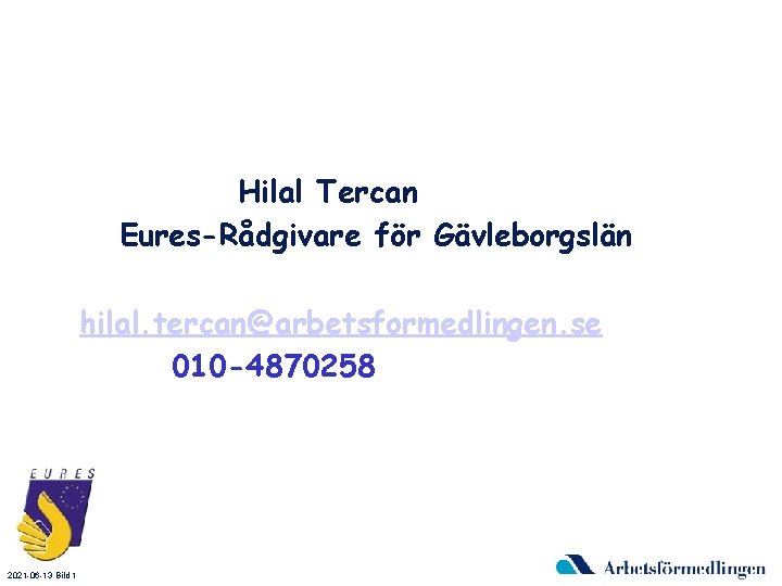 Hilal Tercan Eures-Rådgivare för Gävleborgslän hilal. tercan@arbetsformedlingen. se 010 -4870258 2021 -06 -13 Bild