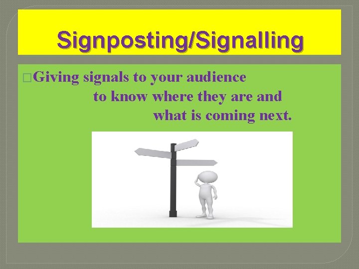 Signposting/Signalling �Giving signals to your audience to know where they are and what is Signposting/Signalling �Giving signals to your audience to know where they are and what is