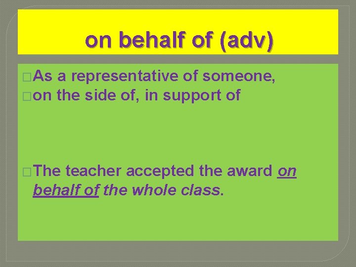 on behalf of (adv) �As a representative of someone, �on the side of, in on behalf of (adv) �As a representative of someone, �on the side of, in