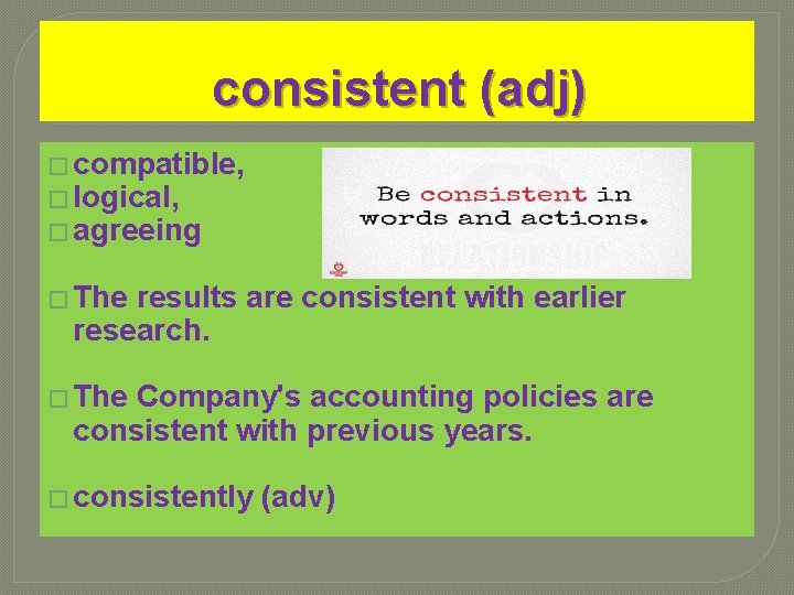 consistent (adj) � compatible, � logical, � agreeing � The results are consistent with consistent (adj) � compatible, � logical, � agreeing � The results are consistent with