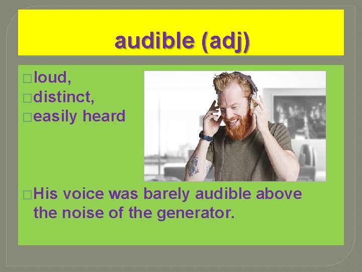 audible (adj) �loud, �distinct, �easily �His heard voice was barely audible above the noise audible (adj) �loud, �distinct, �easily �His heard voice was barely audible above the noise