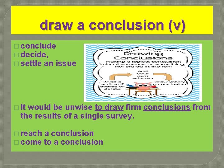draw a conclusion (v) � conclude � decide, � settle an issue � It draw a conclusion (v) � conclude � decide, � settle an issue � It