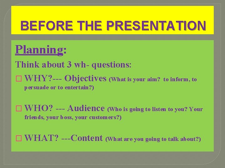 BEFORE THE PRESENTATION Planning: Think about 3 wh- questions: � WHY? --- Objectives (What BEFORE THE PRESENTATION Planning: Think about 3 wh- questions: � WHY? --- Objectives (What
