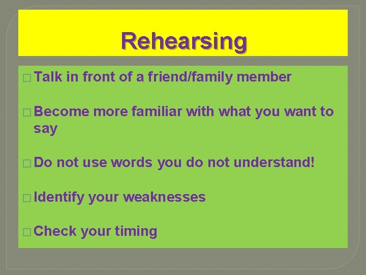 Rehearsing � Talk in front of a friend/family member � Become more familiar with Rehearsing � Talk in front of a friend/family member � Become more familiar with