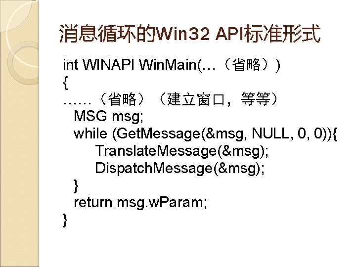 消息循环的Win 32 API标准形式 int WINAPI Win. Main(…（省略）) { ……（省略）（建立窗口，等等） MSG msg; while (Get. Message(&msg,