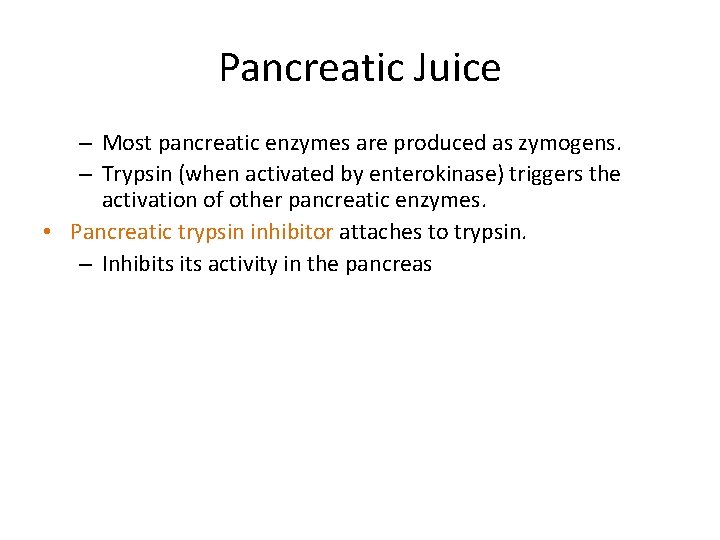 Pancreatic Juice – Most pancreatic enzymes are produced as zymogens. – Trypsin (when activated