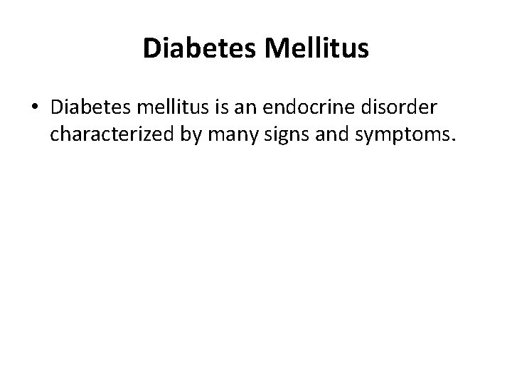 Diabetes Mellitus • Diabetes mellitus is an endocrine disorder characterized by many signs and