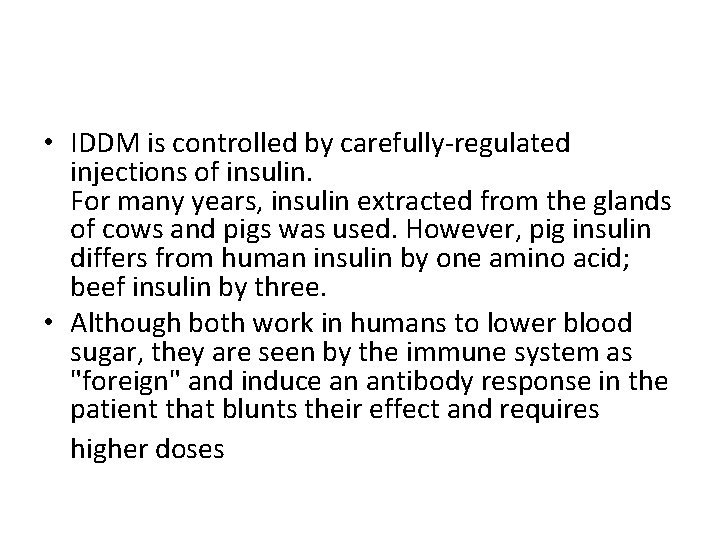  • IDDM is controlled by carefully-regulated injections of insulin. For many years, insulin