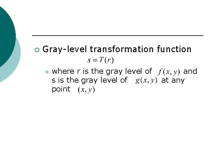 ¡ Gray-level transformation function l where r is the gray level of s is