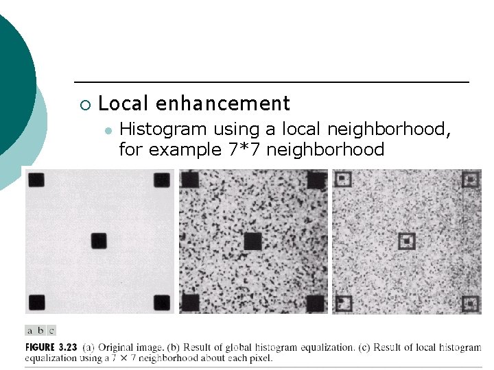 ¡ Local enhancement l Histogram using a local neighborhood, for example 7*7 neighborhood 