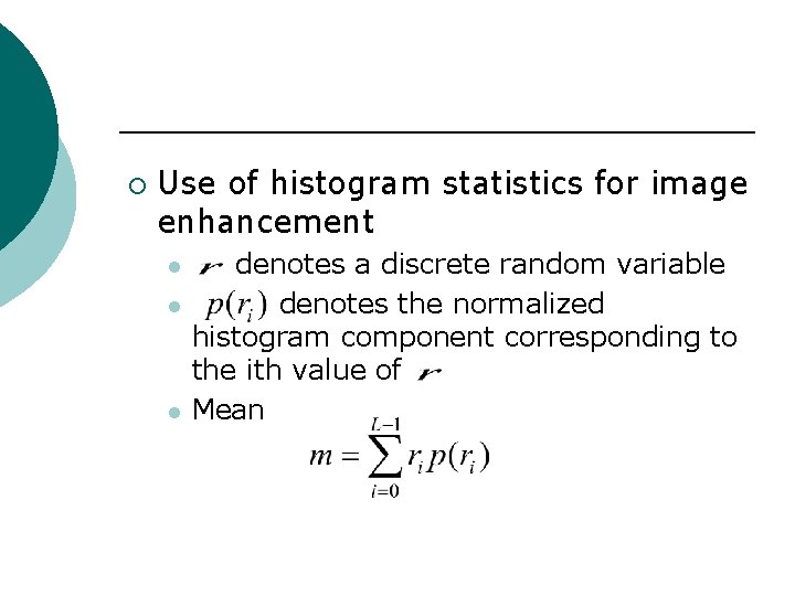 ¡ Use of histogram statistics for image enhancement l l l denotes a discrete