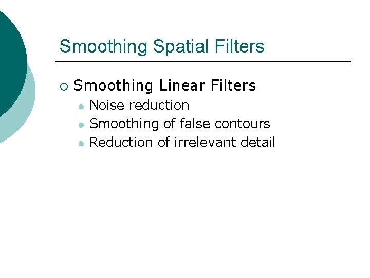 Smoothing Spatial Filters ¡ Smoothing Linear Filters l l l Noise reduction Smoothing of