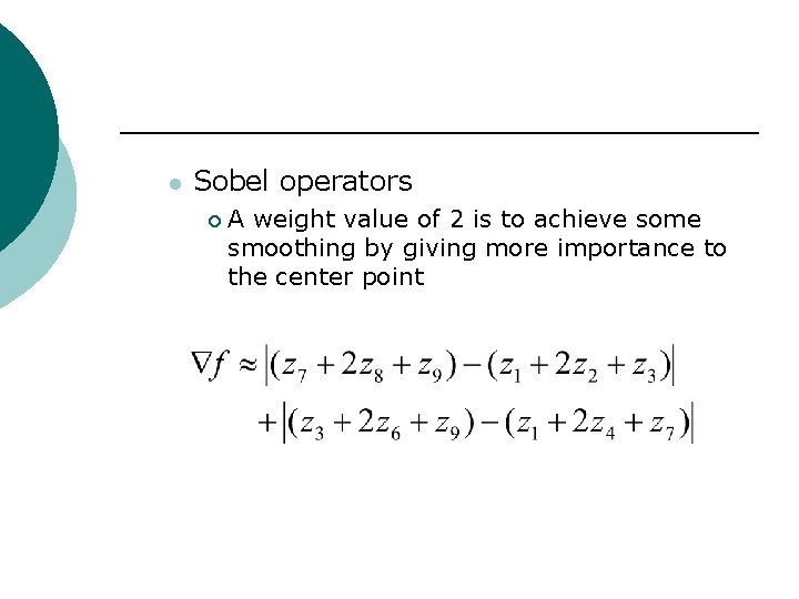 l Sobel operators ¡ A weight value of 2 is to achieve some smoothing