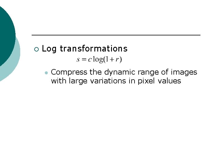¡ Log transformations l Compress the dynamic range of images with large variations in