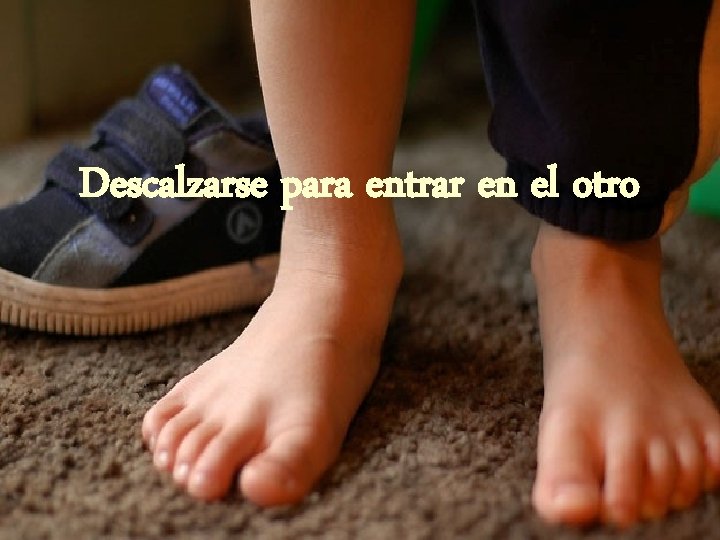 Descalzarse para entrar en el otro Descalzarse para entrar en el otro